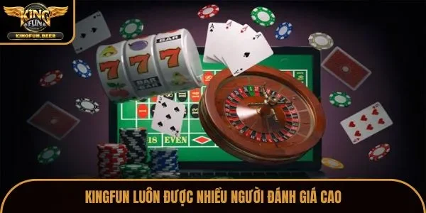 Kingfun luôn được nhiều người đánh giá cao